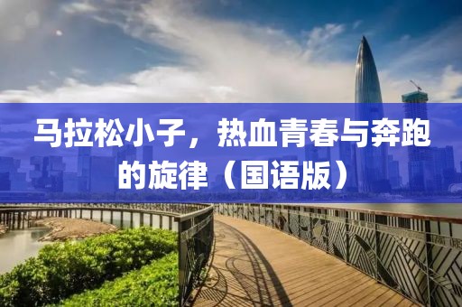 马拉松小子，热血青春与奔跑的旋律（国语版）