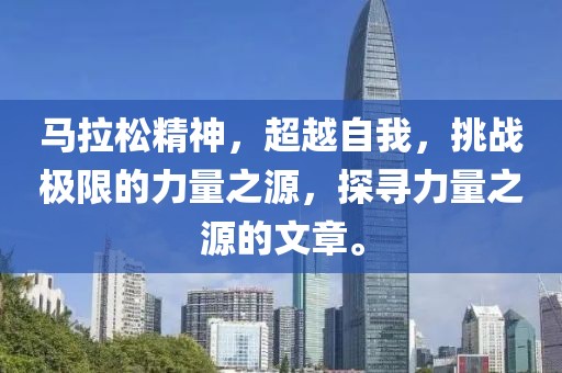 马拉松精神，超越自我，挑战极限的力量之源，探寻力量之源的文章。