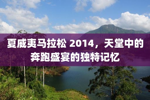 夏威夷马拉松 2014，天堂中的奔跑盛宴的独特记忆