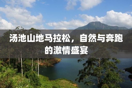 汤池山地马拉松，自然与奔跑的激情盛宴