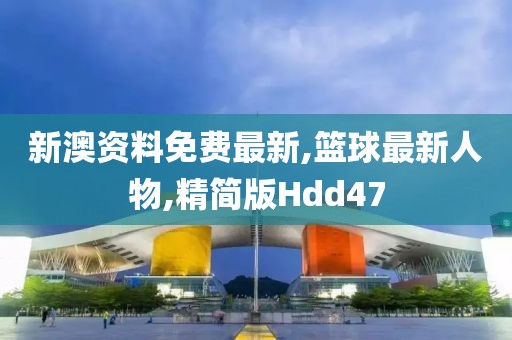 新澳资料免费最新,篮球最新人物,精简版Hdd47