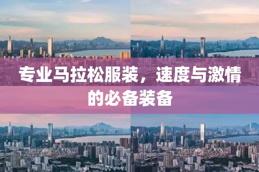 专业马拉松服装，速度与激情的必备装备
