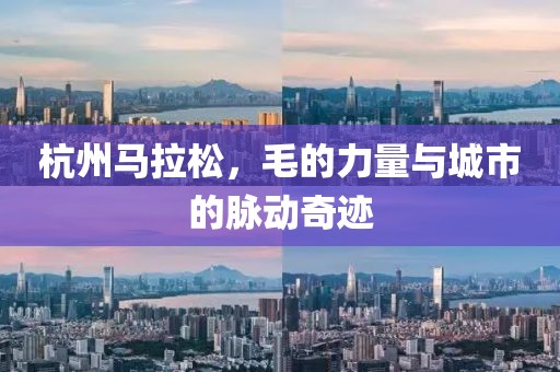 杭州马拉松，毛的力量与城市的脉动奇迹