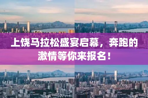 上饶马拉松盛宴启幕，奔跑的激情等你来报名！