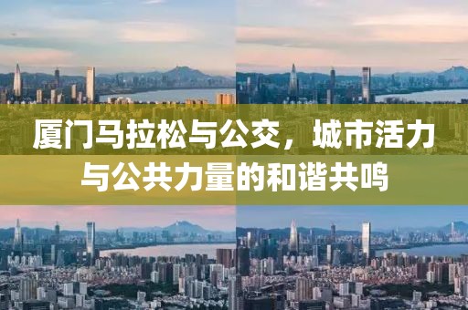 厦门马拉松与公交，城市活力与公共力量的和谐共鸣
