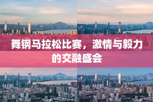 舞钢马拉松比赛，激情与毅力的交融盛会