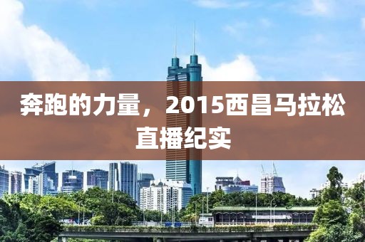 奔跑的力量，2015西昌马拉松直播纪实