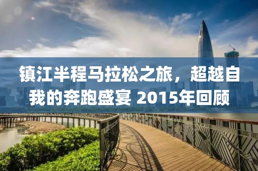 镇江半程马拉松之旅，超越自我的奔跑盛宴 2015年回顾
