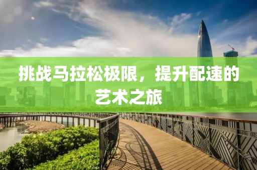 挑战马拉松极限，提升配速的艺术之旅