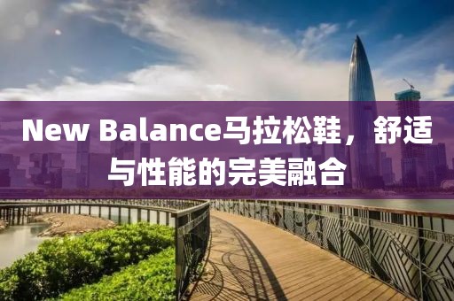 New Balance马拉松鞋，舒适与性能的完美融合