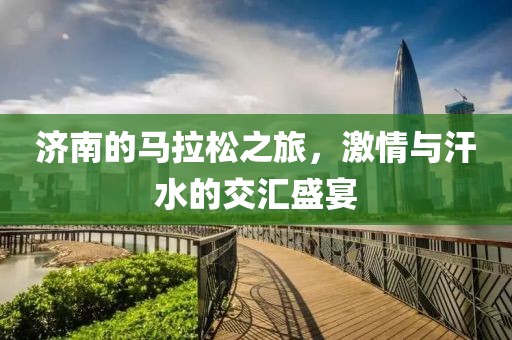 济南的马拉松之旅，激情与汗水的交汇盛宴