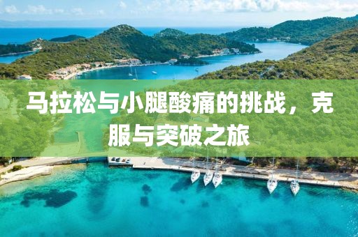 马拉松与小腿酸痛的挑战，克服与突破之旅