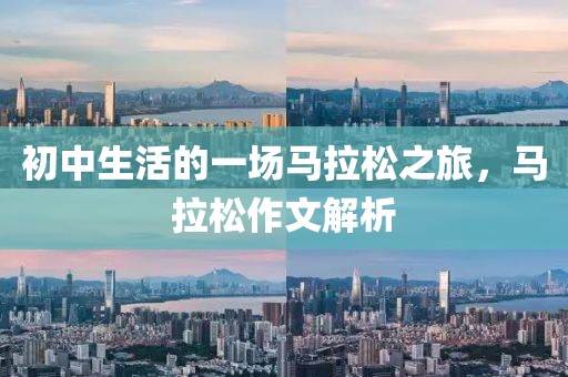 初中生活的一场马拉松之旅，马拉松作文解析
