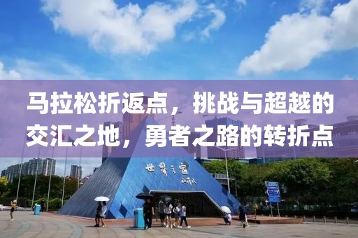 马拉松折返点，挑战与超越的交汇之地，勇者之路的转折点