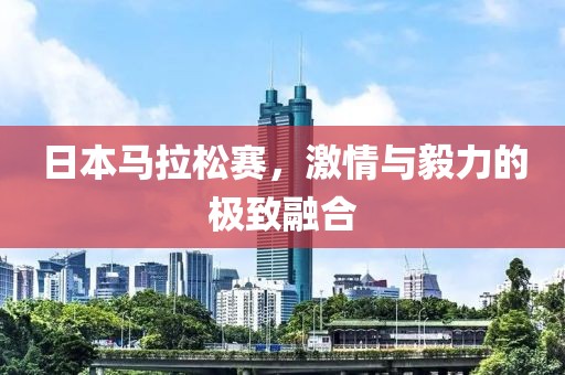 日本马拉松赛，激情与毅力的极致融合