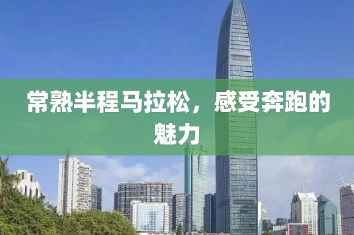 常熟半程马拉松，感受奔跑的魅力