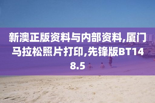 新澳正版资料与内部资料,厦门马拉松照片打印,先锋版BT148.5