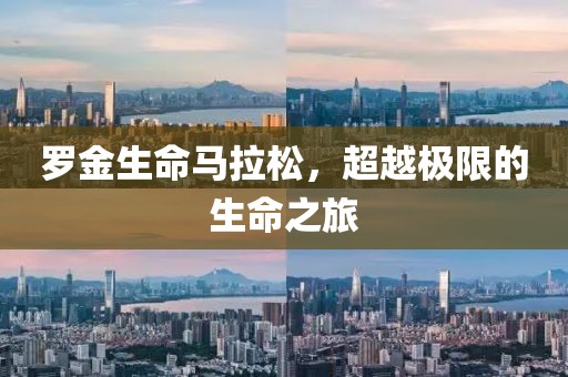 罗金生命马拉松，超越极限的生命之旅