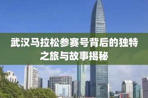 武汉马拉松参赛号背后的独特之旅与故事揭秘