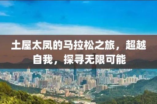 土屋太凤的马拉松之旅，超越自我，探寻无限可能