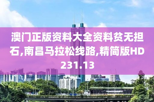 澳门正版资料大全资料贫无担石,南昌马拉松线路,精简版HD231.13