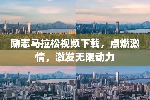 励志马拉松视频下载，点燃激情，激发无限动力