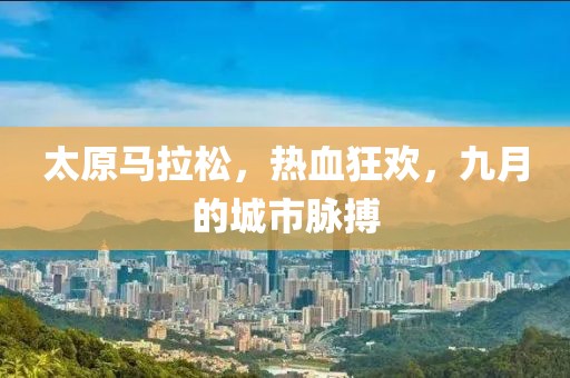 太原马拉松，热血狂欢，九月的城市脉搏
