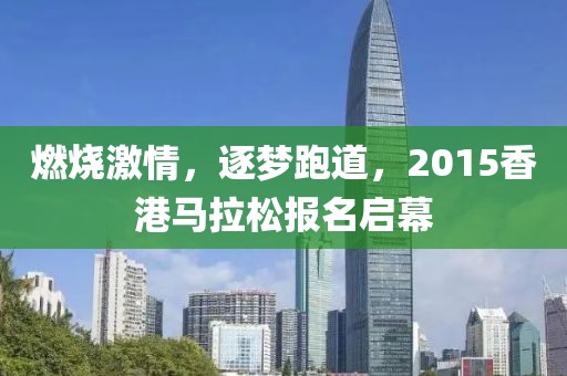 燃烧激情，逐梦跑道，2015香港马拉松报名启幕
