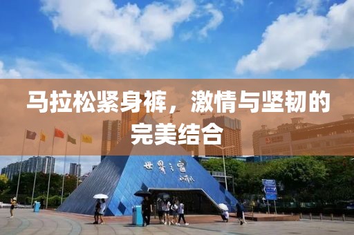 马拉松紧身裤，激情与坚韧的完美结合