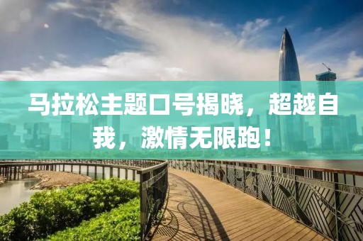 马拉松主题口号揭晓，超越自我，激情无限跑！