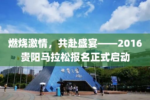 燃烧激情，共赴盛宴——2016贵阳马拉松报名正式启动