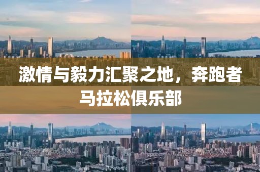 激情与毅力汇聚之地，奔跑者马拉松俱乐部