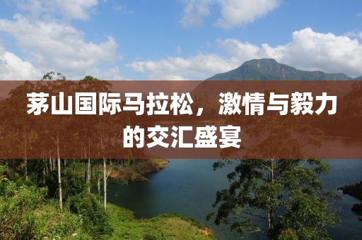 茅山国际马拉松，激情与毅力的交汇盛宴