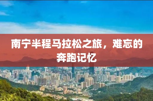 南宁半程马拉松之旅，难忘的奔跑记忆