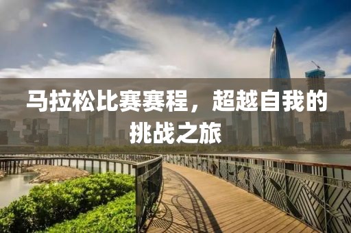 马拉松比赛赛程，超越自我的挑战之旅