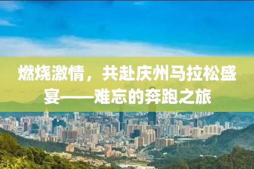 燃烧激情，共赴庆州马拉松盛宴——难忘的奔跑之旅