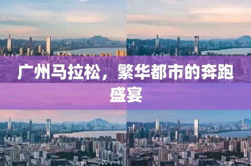 广州马拉松，繁华都市的奔跑盛宴