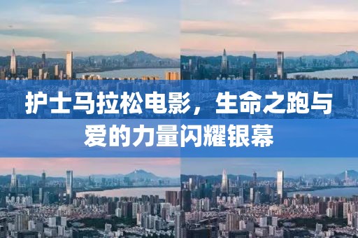 护士马拉松电影，生命之跑与爱的力量闪耀银幕