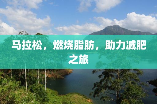 马拉松，燃烧脂肪，助力减肥之旅