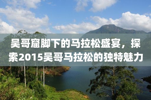 吴哥窟脚下的马拉松盛宴，探索2015吴哥马拉松的独特魅力