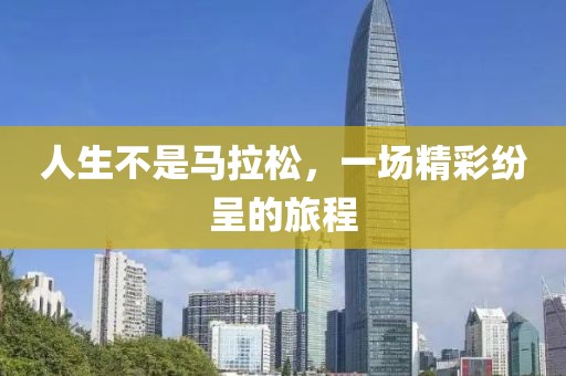人生不是马拉松，一场精彩纷呈的旅程