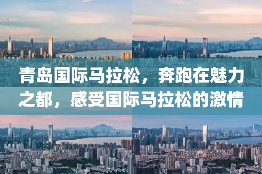 青岛国际马拉松，奔跑在魅力之都，感受国际马拉松的激情