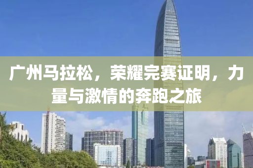 广州马拉松，荣耀完赛证明，力量与激情的奔跑之旅
