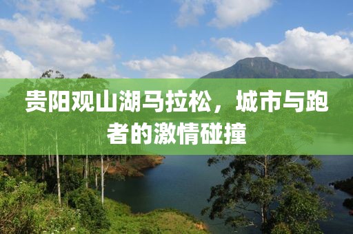 贵阳观山湖马拉松，城市与跑者的激情碰撞