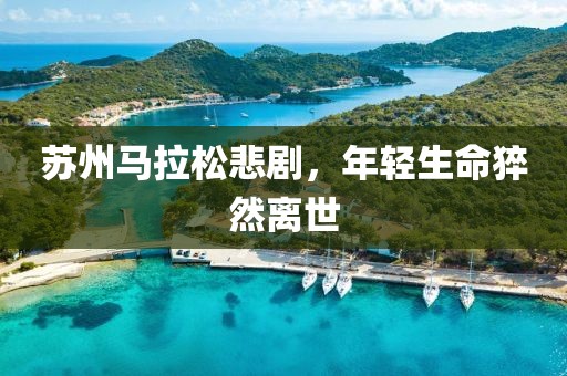 苏州马拉松悲剧，年轻生命猝然离世