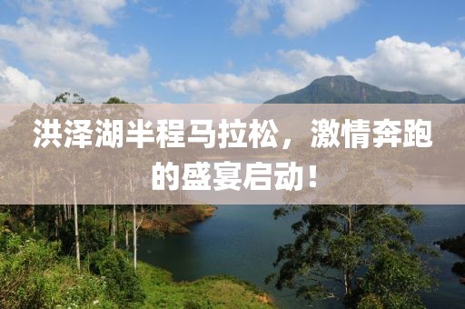 洪泽湖半程马拉松，激情奔跑的盛宴启动！