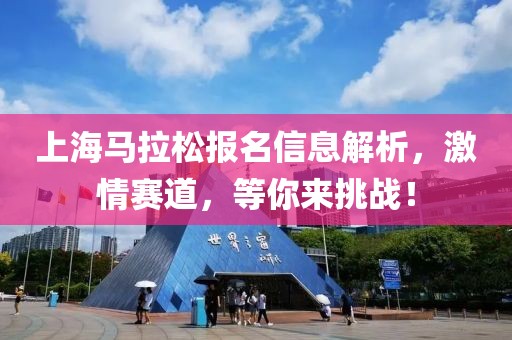上海马拉松报名信息解析，激情赛道，等你来挑战！