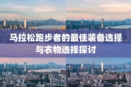 马拉松跑步者的最佳装备选择与衣物选择探讨