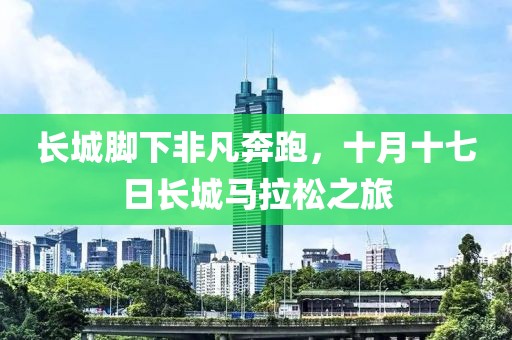 长城脚下非凡奔跑，十月十七日长城马拉松之旅