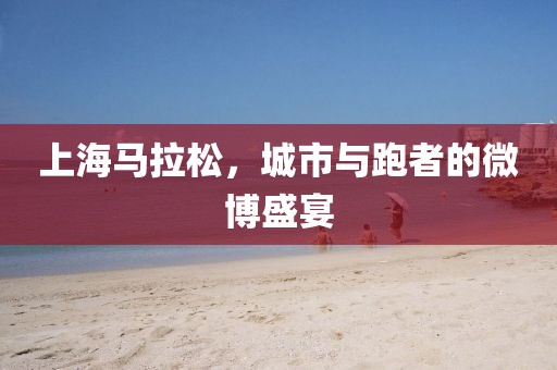 上海马拉松，城市与跑者的微博盛宴